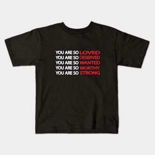 You are so loved deserved wanted worthy strong Kids T-Shirt